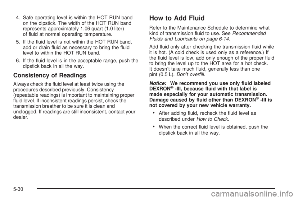 GMC SIERRA 2004 Owners Manual 4. Safe operating level is within the HOT RUN band
on the dipstick. The width of the HOT RUN band
represents approximately 1.06 quart (1.0 liter)
of ¯uid at normal operating temperature.
5. If the ¯ GMC SIERRA 2004 Owners Manual 4. Safe operating level is within the HOT RUN band
on the dipstick. The width of the HOT RUN band
represents approximately 1.06 quart (1.0 liter)
of ¯uid at normal operating temperature.
5. If the ¯