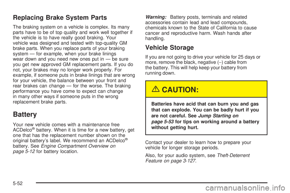 GMC SIERRA 2004 Owners Manual Replacing Brake System Parts
The braking system on a vehicle is complex. Its many
parts have to be of top quality and work well together if
the vehicle is to have really good braking. Your
vehicle was GMC SIERRA 2004 Owners Manual Replacing Brake System Parts
The braking system on a vehicle is complex. Its many
parts have to be of top quality and work well together if
the vehicle is to have really good braking. Your
vehicle was