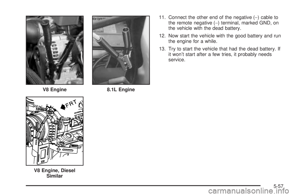 GMC SIERRA 2004  Owners Manual 11. Connect the other end of the negative (-) cable to
the remote negative (-) terminal, marked GND, on
the vehicle with the dead battery.
12. Now start the vehicle with the good battery and run
the e