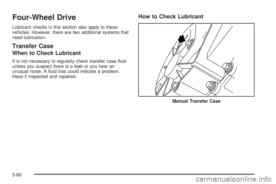 GMC SIERRA 2004  Owners Manual Four-Wheel Drive
Lubricant checks in this section also apply to these
vehicles. However, there are two additional systems that
need lubrication.
Transfer Case
When to Check Lubricant
It is not necessa