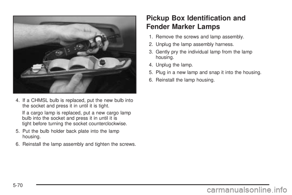 GMC SIERRA 2004  Owners Manual 4. If a CHMSL bulb is replaced, put the new bulb into
the socket and press it in until it is tight.
If a cargo lamp is replaced, put a new cargo lamp
bulb into the socket and press it in until it is
t
