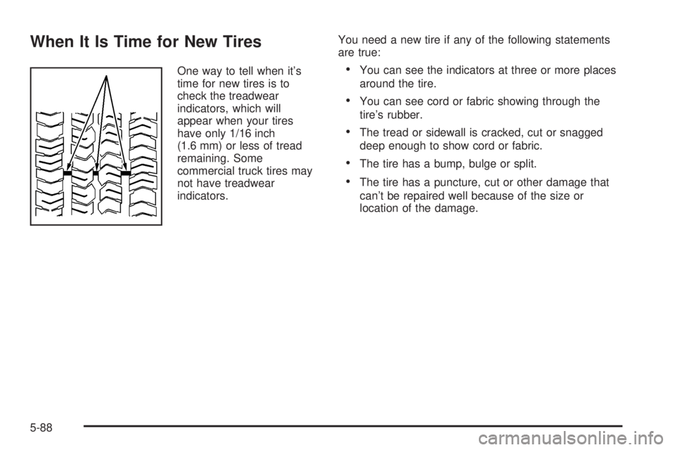 GMC SIERRA 2004  Owners Manual When It Is Time for New Tires
One way to tell when its
time for new tires is to
check the treadwear
indicators, which will
appear when your tires
have only 1/16 inch
(1.6 mm) or less of tread
remaini