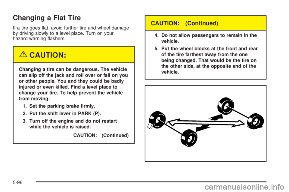 GMC SIERRA 2004  Owners Manual Changing a Flat Tire
If a tire goes ¯at, avoid further tire and wheel damage
by driving slowly to a level place. Turn on your
hazard warning ¯ashers.
{CAUTION:
Changing a tire can be dangerous. The 