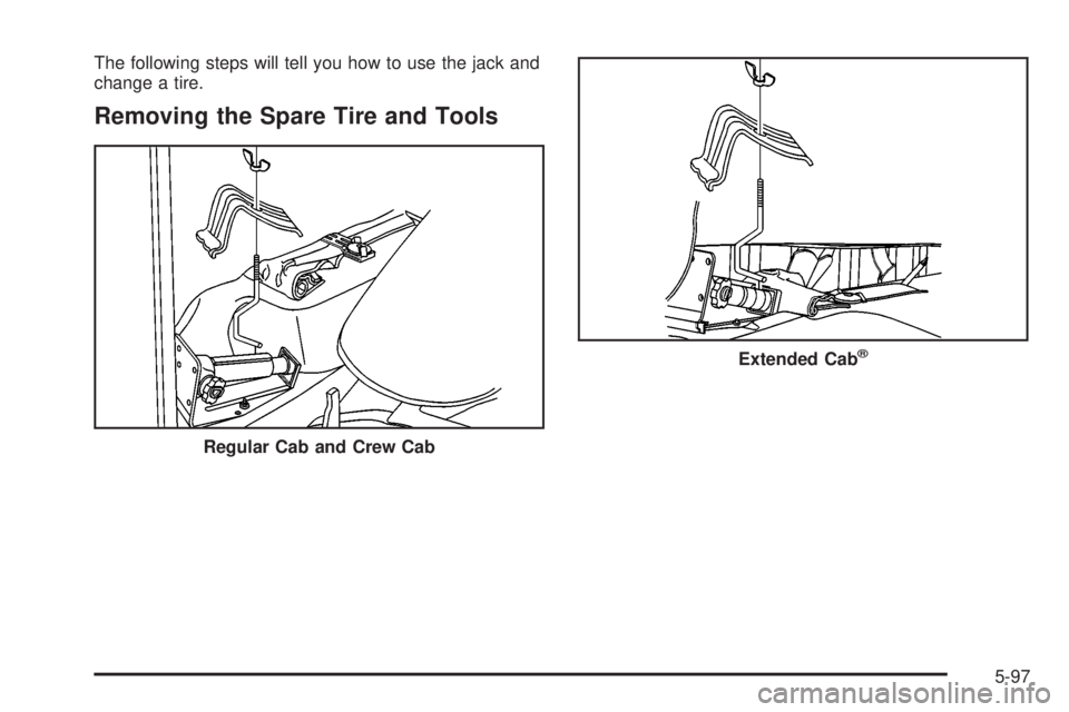GMC SIERRA 2004  Owners Manual The following steps will tell you how to use the jack and
change a tire.
Removing the Spare Tire and Tools
Regular Cab and Crew Cab
Extended Cabž
5-97 