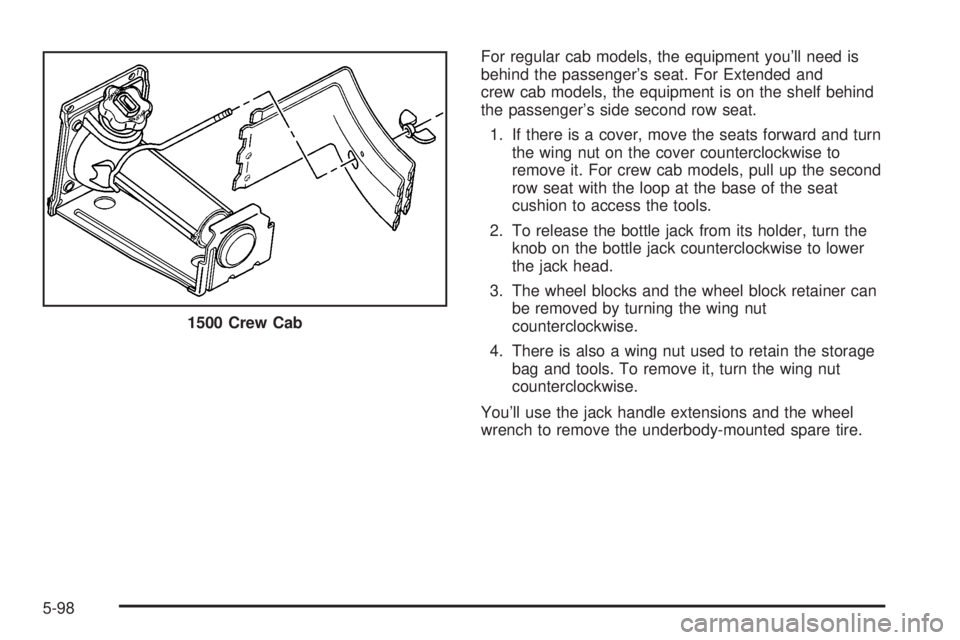 GMC SIERRA 2004  Owners Manual For regular cab models, the equipment youll need is
behind the passengers seat. For Extended and
crew cab models, the equipment is on the shelf behind
the passengers side second row seat.
1. If the