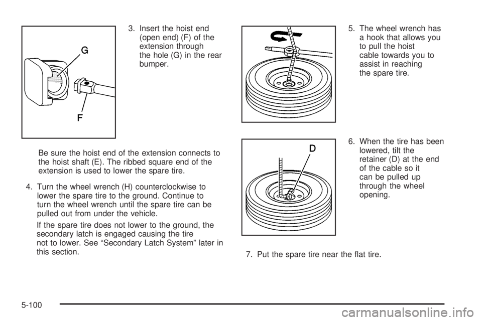 GMC SIERRA 2004  Owners Manual 3. Insert the hoist end
(open end) (F) of the
extension through
the hole (G) in the rear
bumper.
Be sure the hoist end of the extension connects to
the hoist shaft (E). The ribbed square end of the
ex
