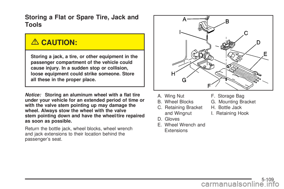 GMC SIERRA 2004  Owners Manual Storing a Flat or Spare Tire, Jack and
Tools
{CAUTION:
Storing a jack, a tire, or other equipment in the
passenger compartment of the vehicle could
cause injury. In a sudden stop or collision,
loose e