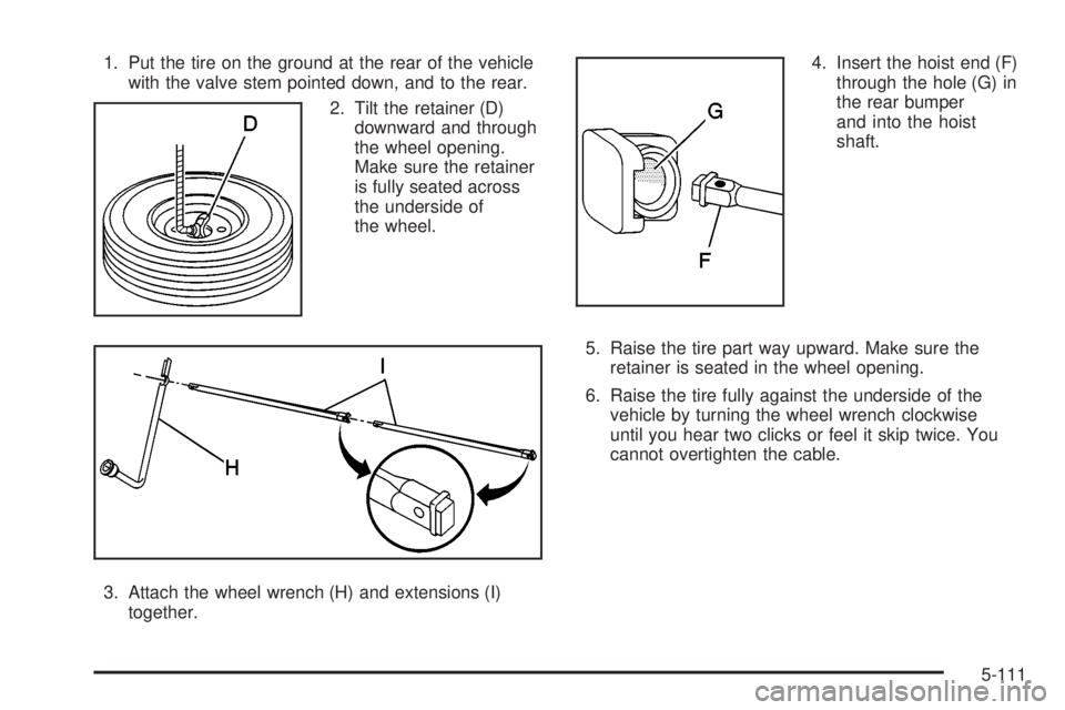 GMC SIERRA 2004  Owners Manual 1. Put the tire on the ground at the rear of the vehicle
with the valve stem pointed down, and to the rear.
2. Tilt the retainer (D)
downward and through
the wheel opening.
Make sure the retainer
is f