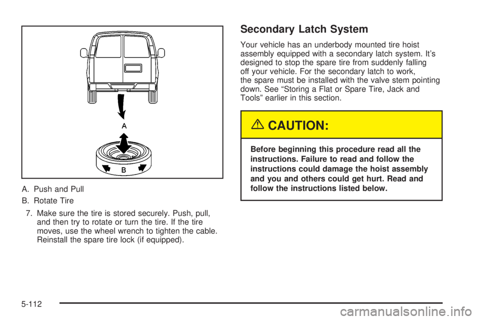 GMC SIERRA 2004  Owners Manual A. Push and Pull
B. Rotate Tire
7. Make sure the tire is stored securely. Push, pull,
and then try to rotate or turn the tire. If the tire
moves, use the wheel wrench to tighten the cable.
Reinstall t
