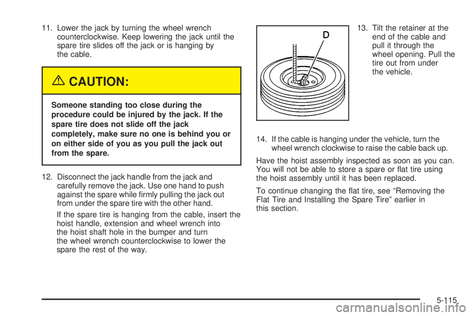 GMC SIERRA 2004 Owners Manual 11. Lower the jack by turning the wheel wrench
counterclockwise. Keep lowering the jack until the
spare tire slides off the jack or is hanging by
the cable.
{CAUTION:
Someone standing too close during GMC SIERRA 2004 Owners Manual 11. Lower the jack by turning the wheel wrench
counterclockwise. Keep lowering the jack until the
spare tire slides off the jack or is hanging by
the cable.
{CAUTION:
Someone standing too close during