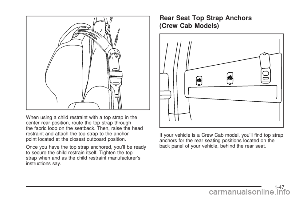 GMC SIERRA 2004  Owners Manual When using a child restraint with a top strap in the
center rear position, route the top strap through
the fabric loop on the seatback. Then, raise the head
restraint and attach the top strap to the a