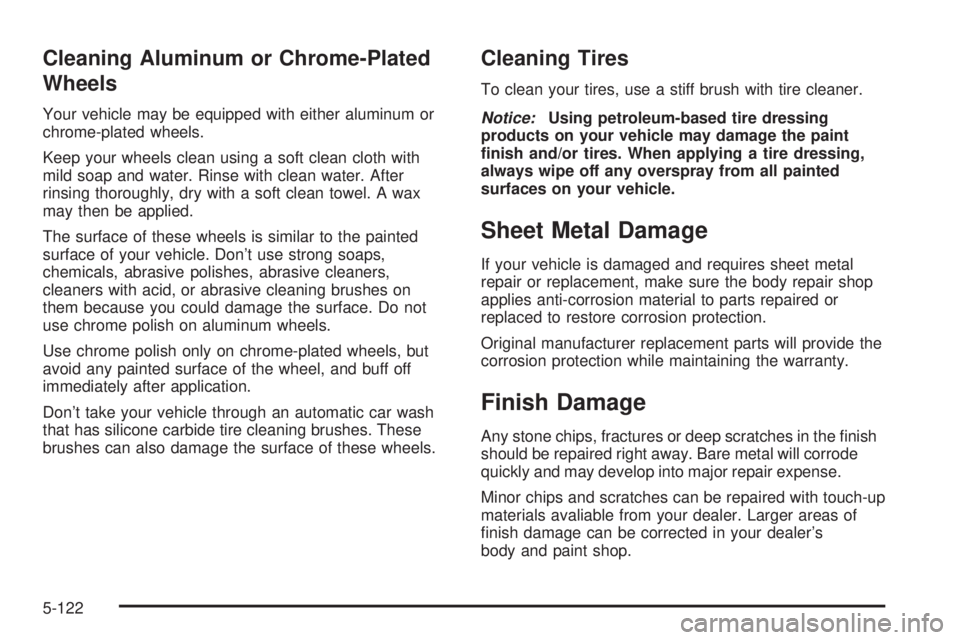 GMC SIERRA 2004 Owners Manual Cleaning Aluminum or Chrome-Plated
Wheels
Your vehicle may be equipped with either aluminum or
chrome-plated wheels.
Keep your wheels clean using a soft clean cloth with
mild soap and water. Rinse wit GMC SIERRA 2004 Owners Manual Cleaning Aluminum or Chrome-Plated
Wheels
Your vehicle may be equipped with either aluminum or
chrome-plated wheels.
Keep your wheels clean using a soft clean cloth with
mild soap and water. Rinse wit