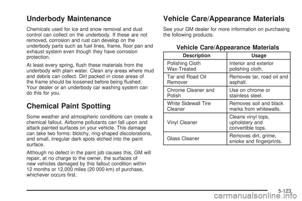 GMC SIERRA 2004 Owners Manual Underbody Maintenance
Chemicals used for ice and snow removal and dust
control can collect on the underbody. If these are not
removed, corrosion and rust can develop on the
underbody parts such as fue GMC SIERRA 2004 Owners Manual Underbody Maintenance
Chemicals used for ice and snow removal and dust
control can collect on the underbody. If these are not
removed, corrosion and rust can develop on the
underbody parts such as fue