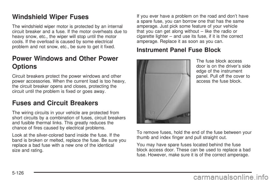 GMC SIERRA 2004 Owners Manual Windshield Wiper Fuses
The windshield wiper motor is protected by an internal
circuit breaker and a fuse. If the motor overheats due to
heavy snow, etc., the wiper will stop until the motor
cools. If GMC SIERRA 2004 Owners Manual Windshield Wiper Fuses
The windshield wiper motor is protected by an internal
circuit breaker and a fuse. If the motor overheats due to
heavy snow, etc., the wiper will stop until the motor
cools. If