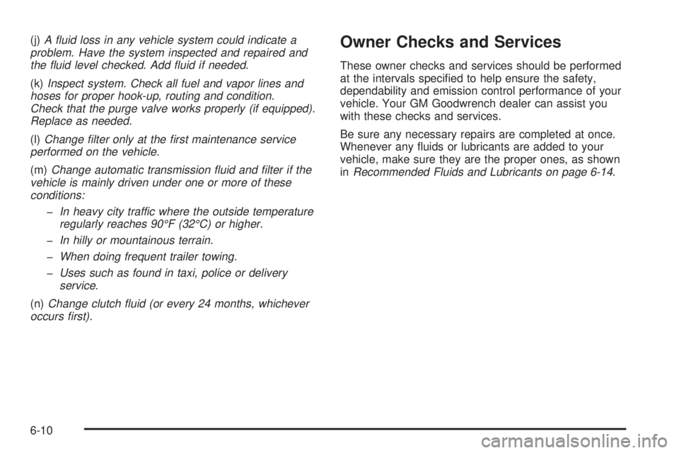GMC SIERRA 2004 Owners Manual (j)A ¯uid loss in any vehicle system could indicate a
problem. Have the system inspected and repaired and
the ¯uid level checked. Add ¯uid if needed.
(k)Inspect system. Check all fuel and vapor lin GMC SIERRA 2004 Owners Manual (j)A ¯uid loss in any vehicle system could indicate a
problem. Have the system inspected and repaired and
the ¯uid level checked. Add ¯uid if needed.
(k)Inspect system. Check all fuel and vapor lin