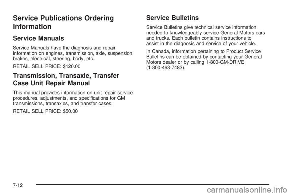 GMC SIERRA 2004  Owners Manual Service Publications Ordering
Information
Service Manuals
Service Manuals have the diagnosis and repair
information on engines, transmission, axle, suspension,
brakes, electrical, steering, body, etc.