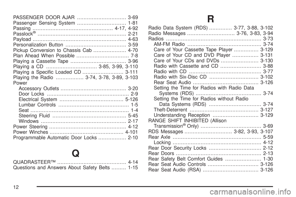 GMC SIERRA 2004 Owners Manual PASSENGER DOOR AJAR..............................3-69
Passenger Sensing System..............................1-81
Passing.................................................4-17, 4-92
Passlock
ž......... GMC SIERRA 2004 Owners Manual PASSENGER DOOR AJAR..............................3-69
Passenger Sensing System..............................1-81
Passing.................................................4-17, 4-92
Passlock
ž.........