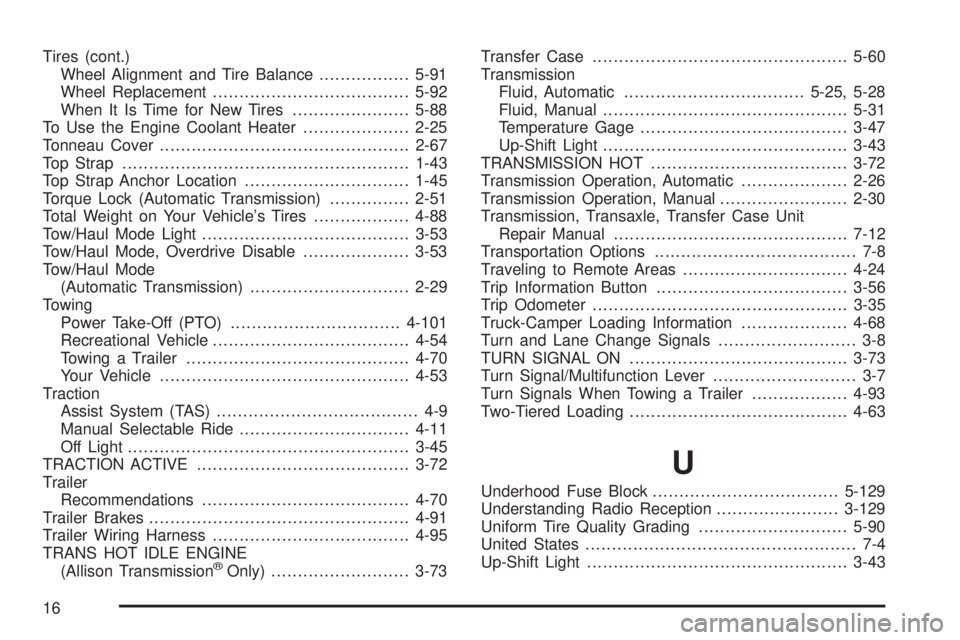GMC SIERRA 2004 Owners Manual Tires (cont.)
Wheel Alignment and Tire Balance.................5-91
Wheel Replacement.....................................5-92
When It Is Time for New Tires......................5-88
To Use the Engine GMC SIERRA 2004 Owners Manual Tires (cont.)
Wheel Alignment and Tire Balance.................5-91
Wheel Replacement.....................................5-92
When It Is Time for New Tires......................5-88
To Use the Engine