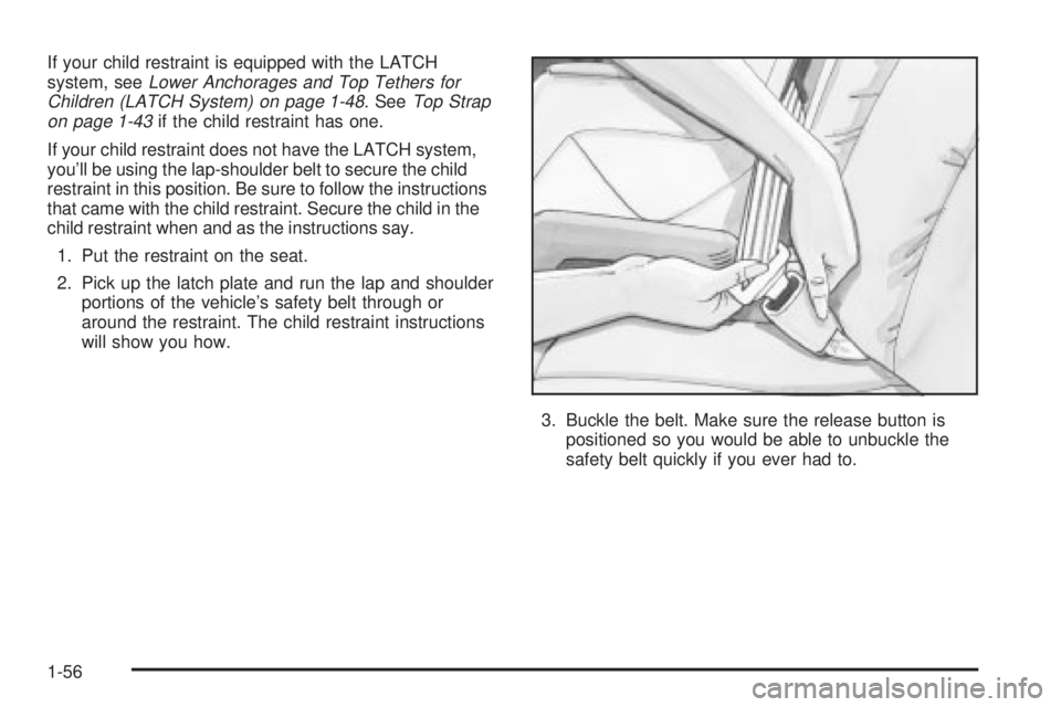 GMC SIERRA 2004  Owners Manual If your child restraint is equipped with the LATCH
system, seeLower Anchorages and Top Tethers for
Children (LATCH System) on page 1-48. SeeTop Strap
on page 1-43if the child restraint has one.
If you