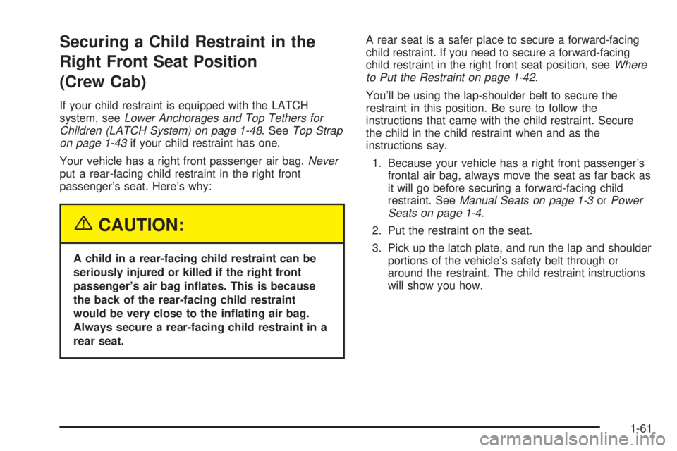 GMC SIERRA 2004  Owners Manual Securing a Child Restraint in the
Right Front Seat Position
(Crew Cab)
If your child restraint is equipped with the LATCH
system, seeLower Anchorages and Top Tethers for
Children (LATCH System) on pag