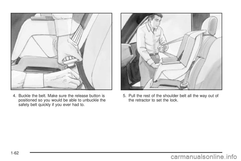 GMC SIERRA 2004  Owners Manual 4. Buckle the belt. Make sure the release button is
positioned so you would be able to unbuckle the
safety belt quickly if you ever had to.5. Pull the rest of the shoulder belt all the way out of
the 