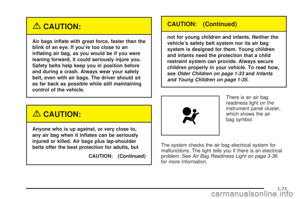 GMC SIERRA 2004  Owners Manual {CAUTION:
Air bags in¯ate with great force, faster than the
blink of an eye. If youre too close to an
in¯ating air bag, as you would be if you were
leaning forward, it could seriously injure you.
S