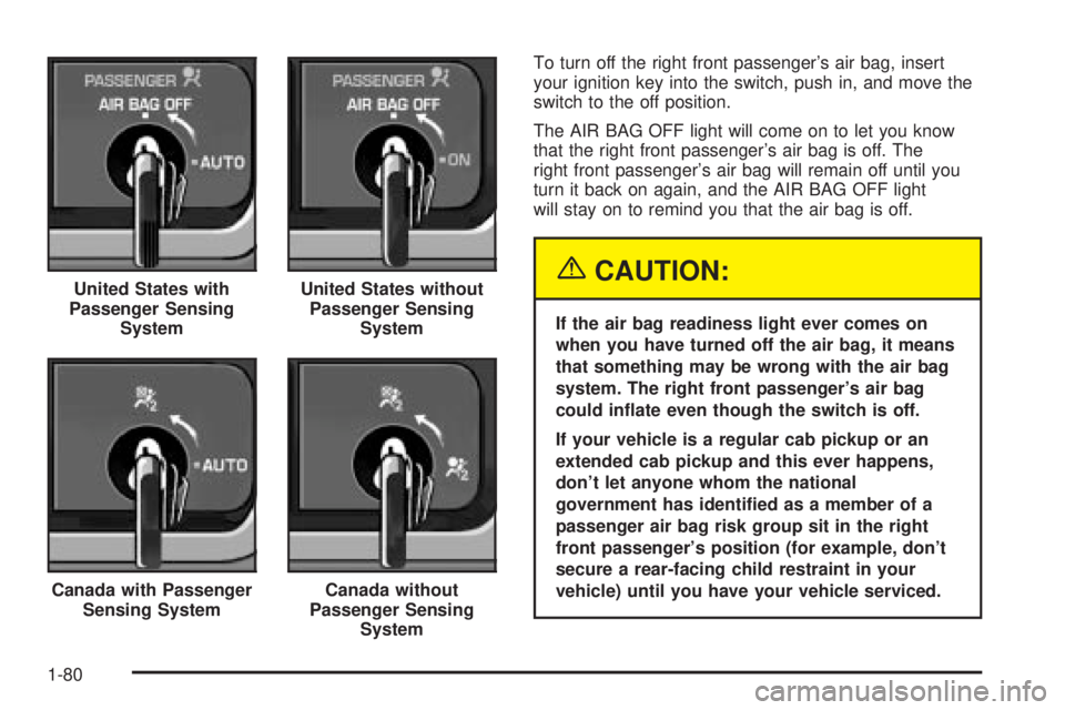 GMC SIERRA 2004  Owners Manual To turn off the right front passengers air bag, insert
your ignition key into the switch, push in, and move the
switch to the off position.
The AIR BAG OFF light will come on to let you know
that the