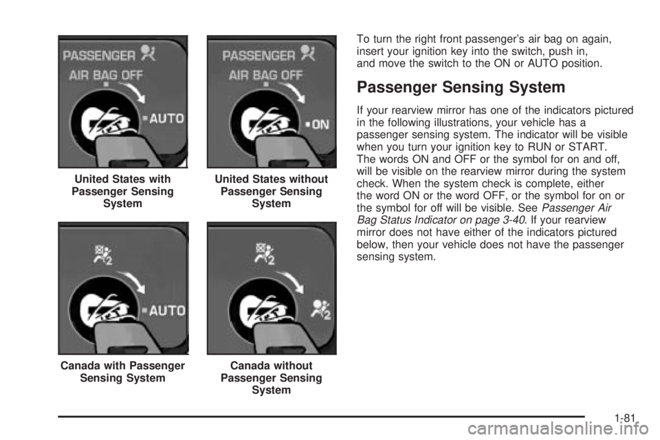 GMC SIERRA 2004  Owners Manual To turn the right front passengers air bag on again,
insert your ignition key into the switch, push in,
and move the switch to the ON or AUTO position.
Passenger Sensing System
If your rearview mirro