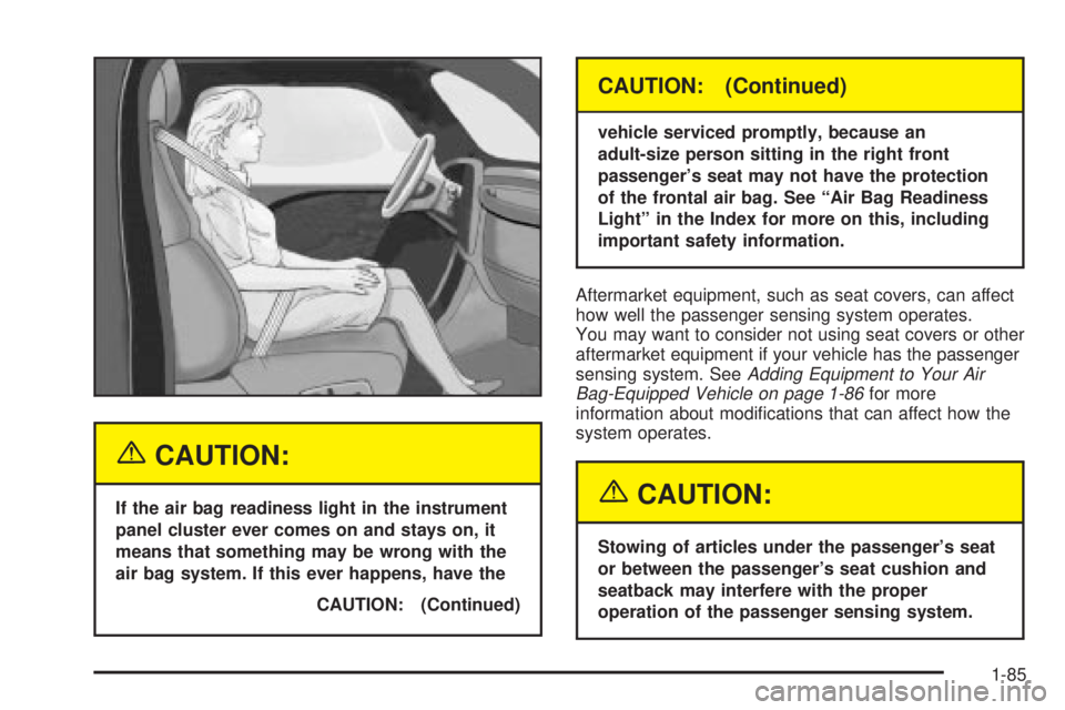 GMC SIERRA 2004  Owners Manual {CAUTION:
If the air bag readiness light in the instrument
panel cluster ever comes on and stays on, it
means that something may be wrong with the
air bag system. If this ever happens, have the
CAUTIO