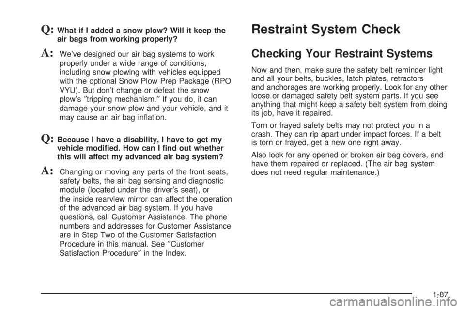 GMC SIERRA 2004  Owners Manual Q:What if I added a snow plow? Will it keep the
air bags from working properly?
A:Weve designed our air bag systems to work
properly under a wide range of conditions,
including snow plowing with vehi