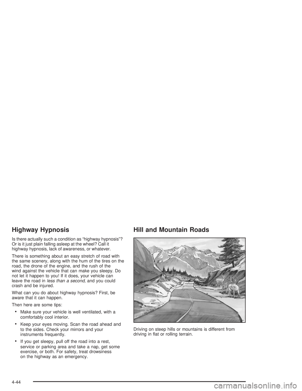GMC YUKON 2004  Owners Manual Highway Hypnosis
Is there actually such a condition as “highway hypnosis”?
Or is it just plain falling asleep at the wheel? Call it
highway hypnosis, lack of awareness, or whatever.
There is somet
