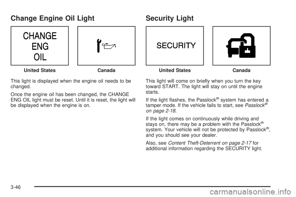 GMC ENVOY 2003  Owners Manual Change Engine Oil Light
This light is displayed when the engine oil needs to be
changed.
Once the engine oil has been changed, the CHANGE
ENG OIL light must be reset. Until it is reset, the light will