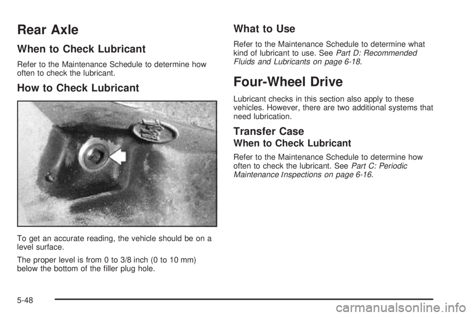 GMC ENVOY 2003  Owners Manual Rear Axle
When to Check Lubricant
Refer to the Maintenance Schedule to determine how
often to check the lubricant.
How to Check Lubricant
To get an accurate reading, the vehicle should be on a
level s
