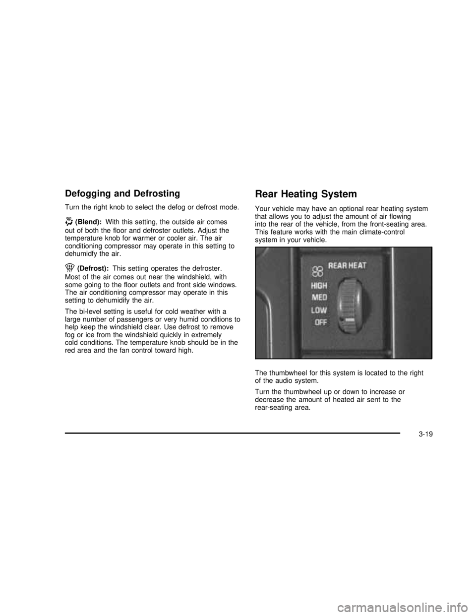 GMC SAFARI 2003  Owners Manual Defogging and Defrosting
Turn the right knob to select the defog or defrost mode.
-(Blend):With this setting, the outside air comes
out of both theﬂoor and defroster outlets. Adjust the
temperature 