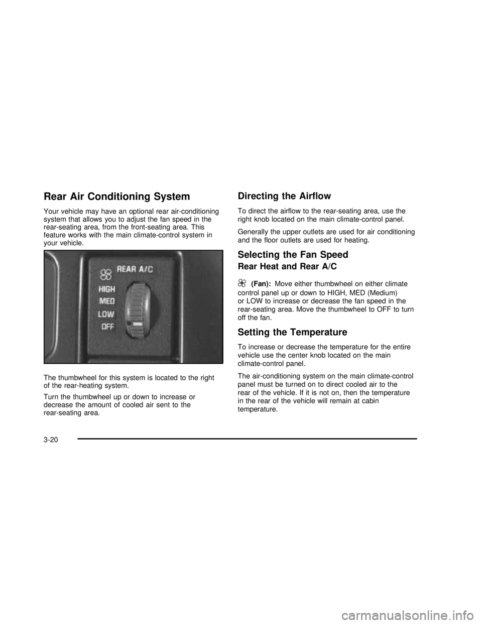 GMC SAFARI 2003  Owners Manual Rear Air Conditioning System
Your vehicle may have an optional rear air-conditioning
system that allows you to adjust the fan speed in the
rear-seating area, from the front-seating area. This
feature 