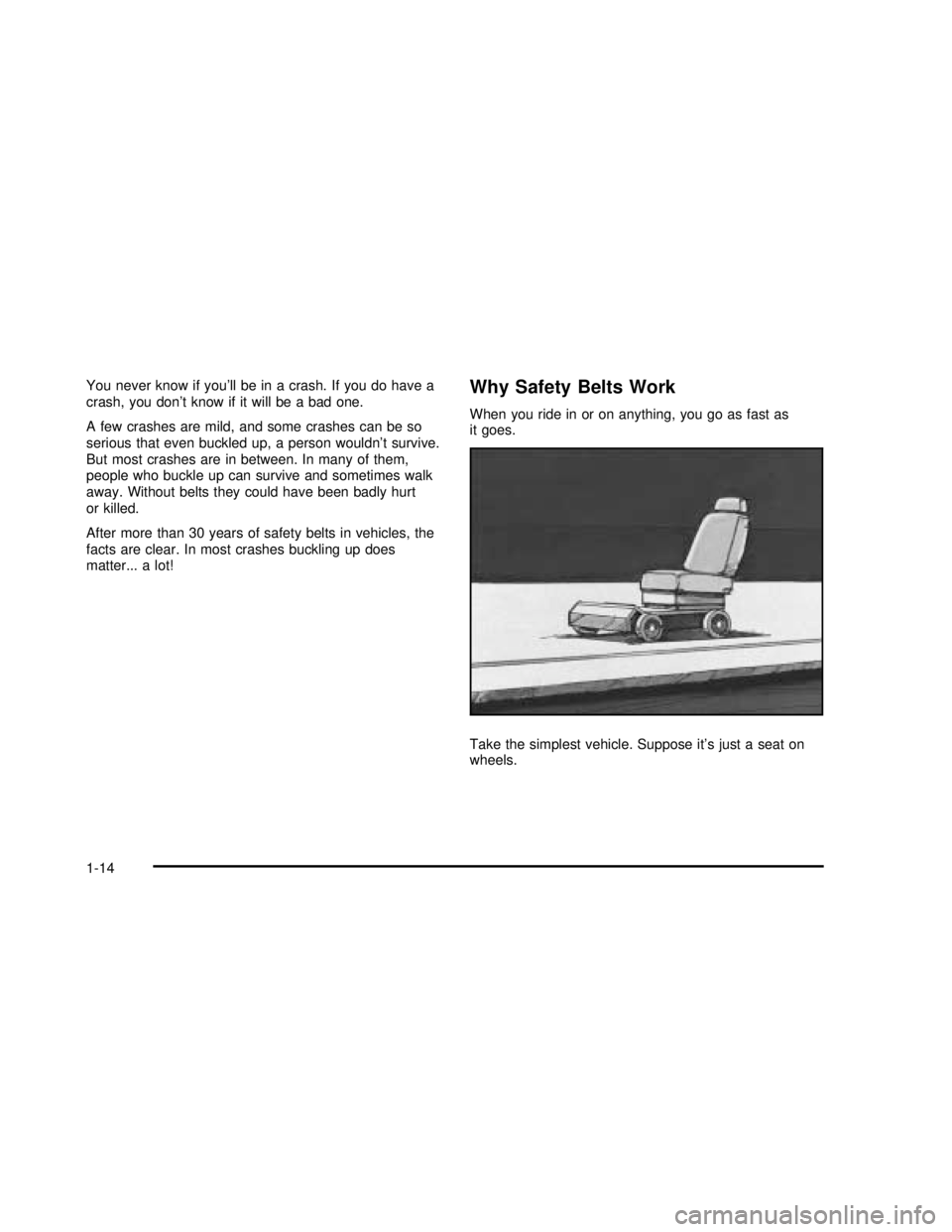 GMC SAFARI 2003  Owners Manual You never know if you’ll be in a crash. If you do have a
crash, you don’t know if it will be a bad one.
A few crashes are mild, and some crashes can be so
serious that even buckled up, a person wo