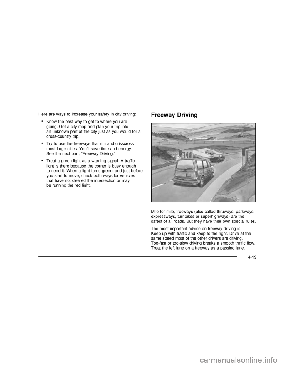 GMC SAFARI 2003  Owners Manual Here are ways to increase your safety in city driving:
Know the best way to get to where you are
going. Get a city map and plan your trip into
an unknown part of the city just as you would for a
cros