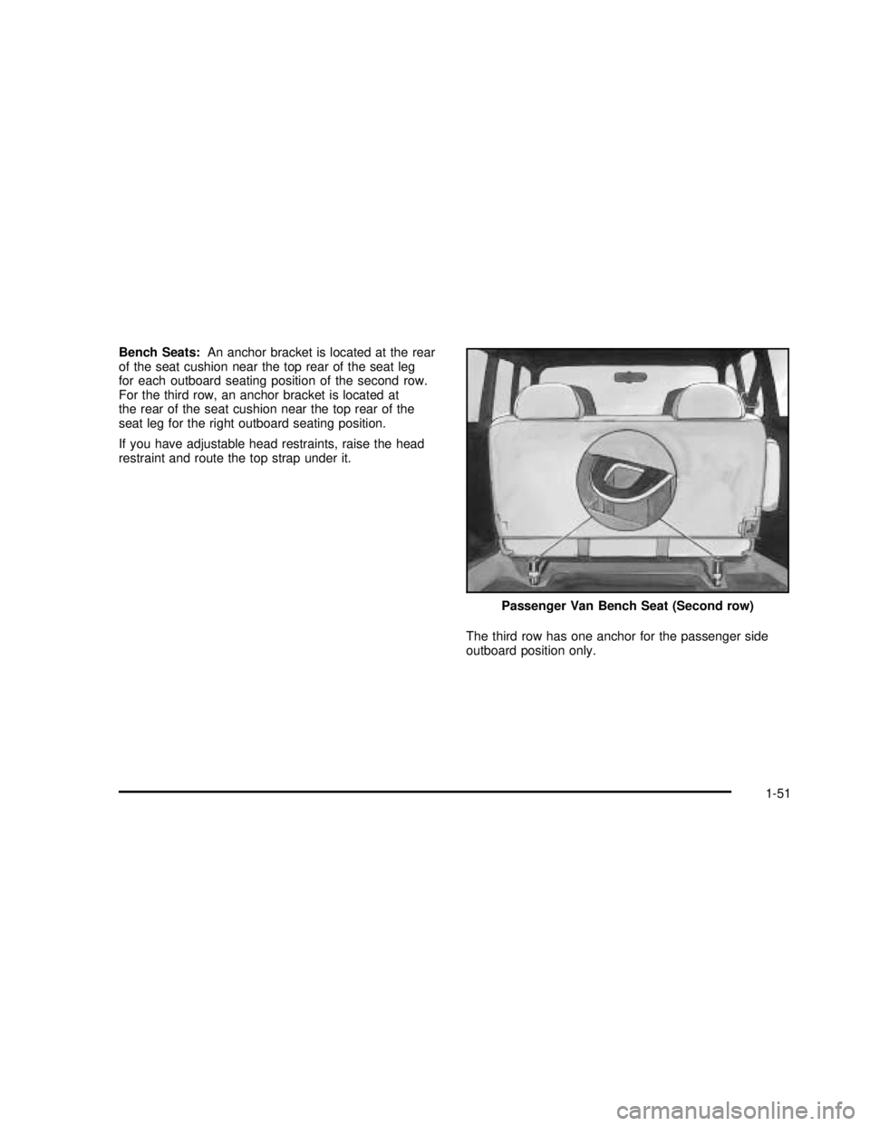 GMC SAFARI 2003  Owners Manual Bench Seats:An anchor bracket is located at the rear
of the seat cushion near the top rear of the seat leg
for each outboard seating position of the second row.
For the third row, an anchor bracket is
