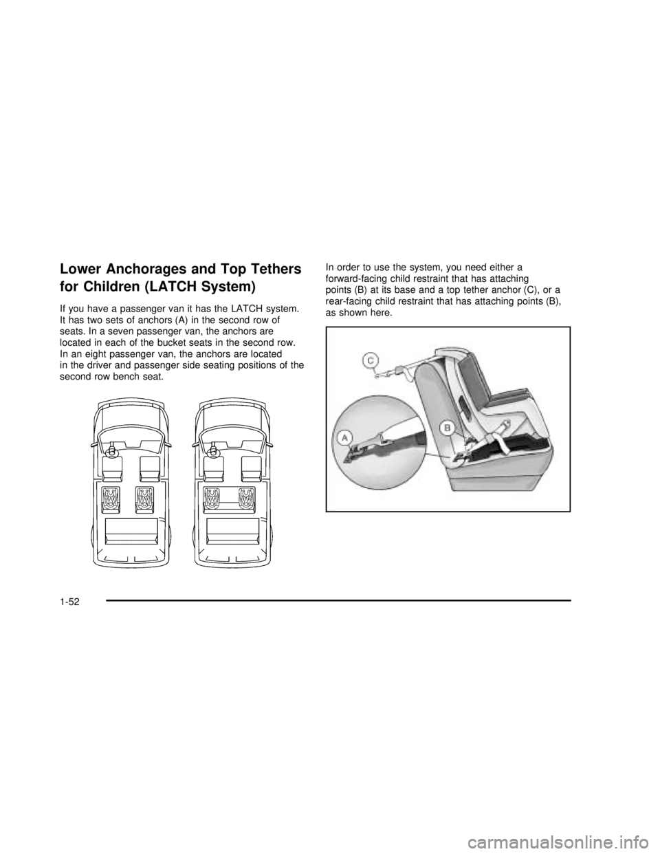 GMC SAFARI 2003  Owners Manual Lower Anchorages and Top Tethers
for Children (LATCH System)
If you have a passenger van it has the LATCH system.
It has two sets of anchors (A) in the second row of
seats. In a seven passenger van, t