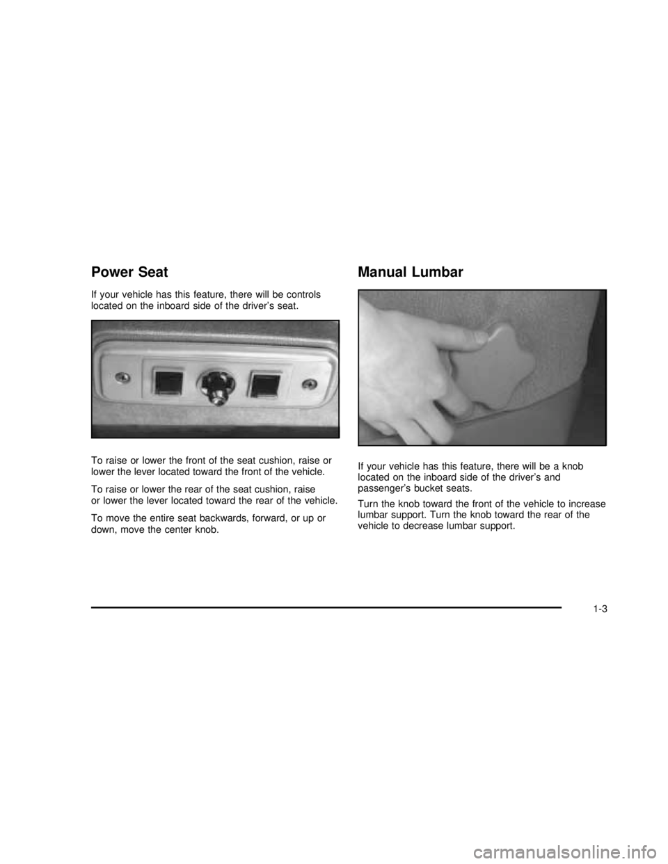 GMC SAFARI 2003  Owners Manual Power Seat
If your vehicle has this feature, there will be controls
located on the inboard side of the driver’s seat.
To raise or lower the front of the seat cushion, raise or
lower the lever locate