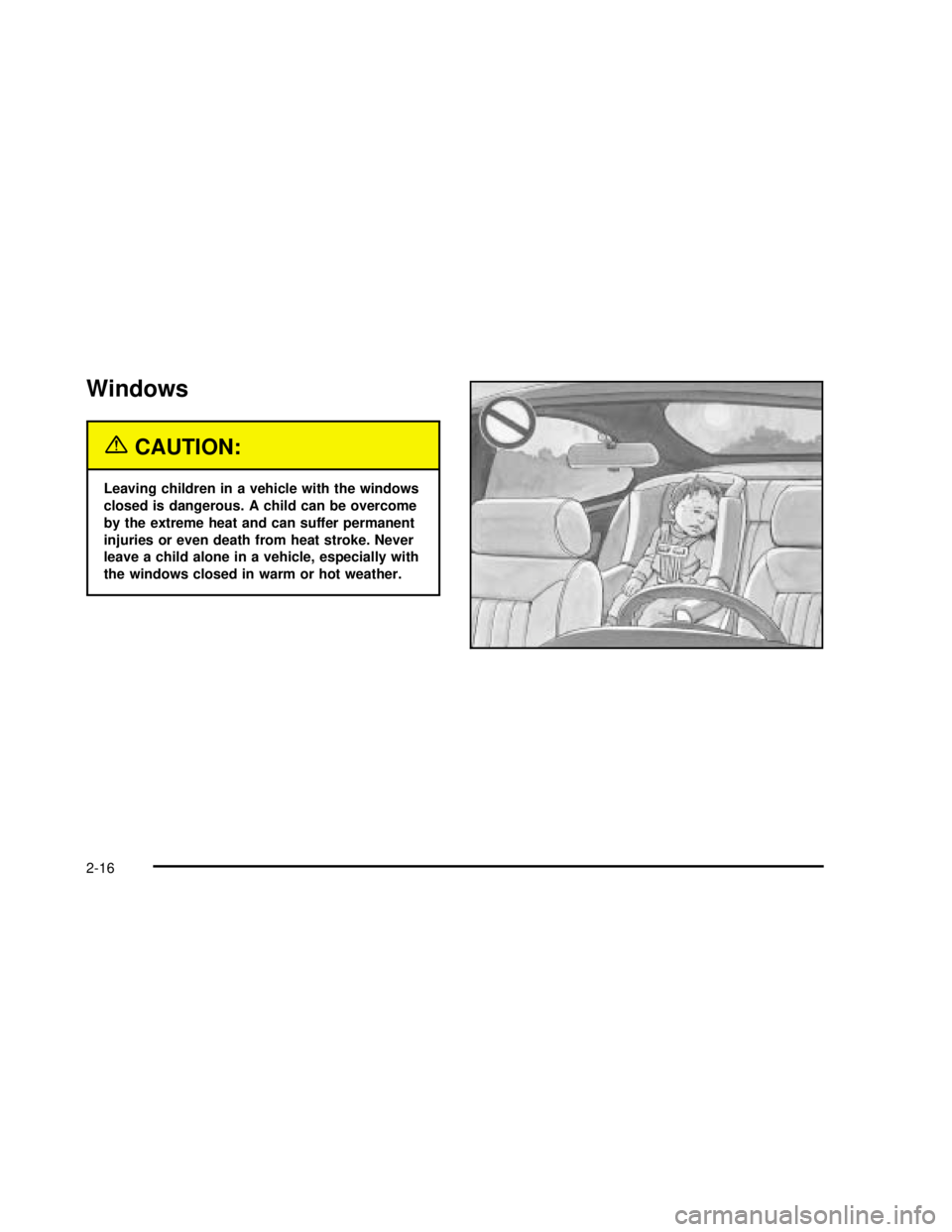 GMC SAFARI 2003  Owners Manual Windows
{CAUTION:
Leaving children in a vehicle with the windows
closed is dangerous. A child can be overcome
by the extreme heat and can suffer permanent
injuries or even death from heat stroke. Neve