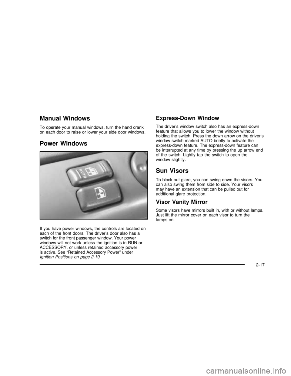GMC SAFARI 2003  Owners Manual Manual Windows
To operate your manual windows, turn the hand crank
on each door to raise or lower your side door windows.
Power Windows
If you have power windows, the controls are located on
each of t