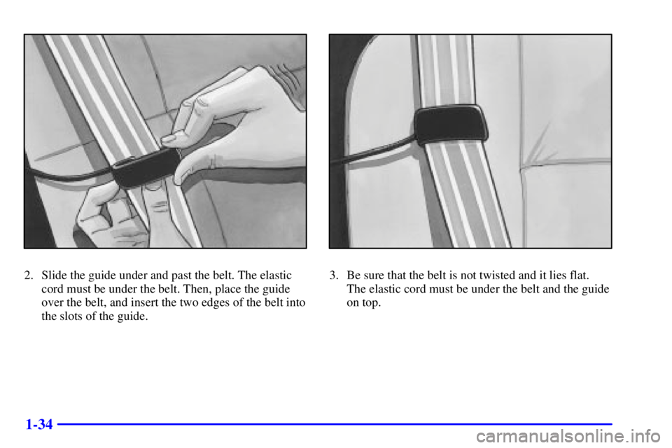 GMC ENVOY 2002  Owners Manual 1-34
2. Slide the guide under and past the belt. The elastic
cord must be under the belt. Then, place the guide
over the belt, and insert the two edges of the belt into
the slots of the guide.3. Be su