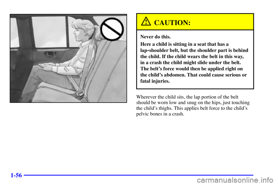 GMC ENVOY 2002  Owners Manual 1-56
CAUTION:
Never do this.
Here a child is sitting in a seat that has a
lap
-shoulder belt, but the shoulder part is behind
the child. If the child wears the belt in this way, 
in a crash the child 