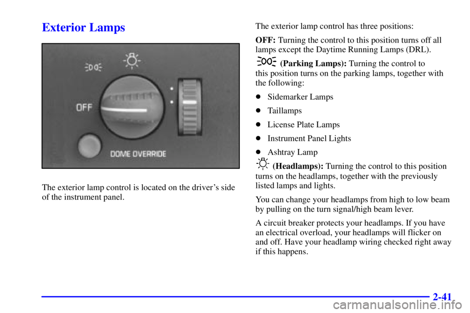 GMC SAVANA 2002  Owners Manual 2-41
Exterior Lamps
The exterior lamp control is located on the drivers side
of the instrument panel.The exterior lamp control has three positions:
OFF: Turning the control to this position turns off