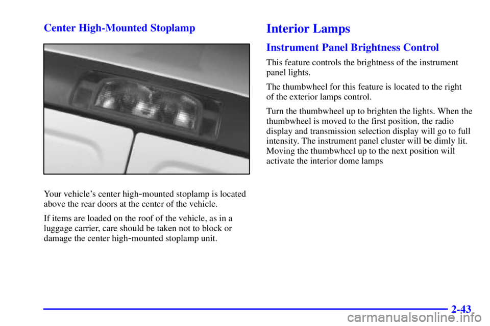 GMC SAVANA 2002  Owners Manual 2-43 Center High-Mounted Stoplamp
Your vehicles center high-mounted stoplamp is located
above the rear doors at the center of the vehicle.
If items are loaded on the roof of the vehicle, as in a
lugg
