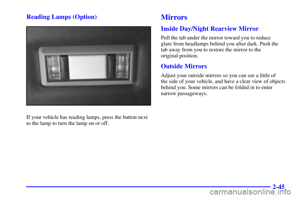 GMC SAVANA 2002  Owners Manual 2-45 Reading Lamps (Option)
If your vehicle has reading lamps, press the button next
to the lamp to turn the lamp on or off.
Mirrors
Inside Day/Night Rearview Mirror
Pull the tab under the mirror towa