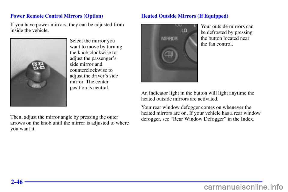 GMC SAVANA 2002  Owners Manual 2-46
Power Remote Control Mirrors (Option)
If you have power mirrors, they can be adjusted from
inside the vehicle.
Select the mirror you 
want to move by turning 
the knob clockwise to 
adjust the pa