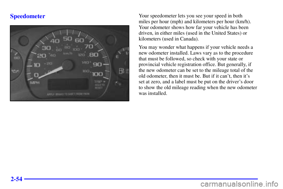 GMC SAVANA 2002  Owners Manual 2-54 Speedometer
Your speedometer lets you see your speed in both 
miles per hour (mph) and kilometers per hour (km/h).
Your odometer shows how far your vehicle has been
driven, in either miles (used 