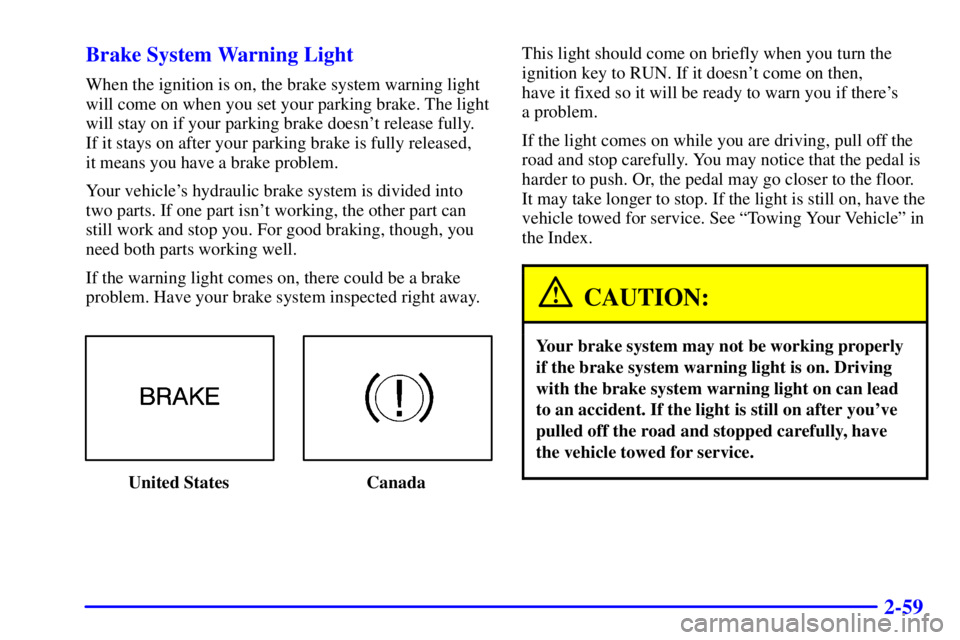 GMC SAVANA 2002 Owners Manual 2-59 Brake System Warning Light
When the ignition is on, the brake system warning light
will come on when you set your parking brake. The light
will stay on if your parking brake doesnt release fully GMC SAVANA 2002 Owners Manual 2-59 Brake System Warning Light
When the ignition is on, the brake system warning light
will come on when you set your parking brake. The light
will stay on if your parking brake doesnt release fully